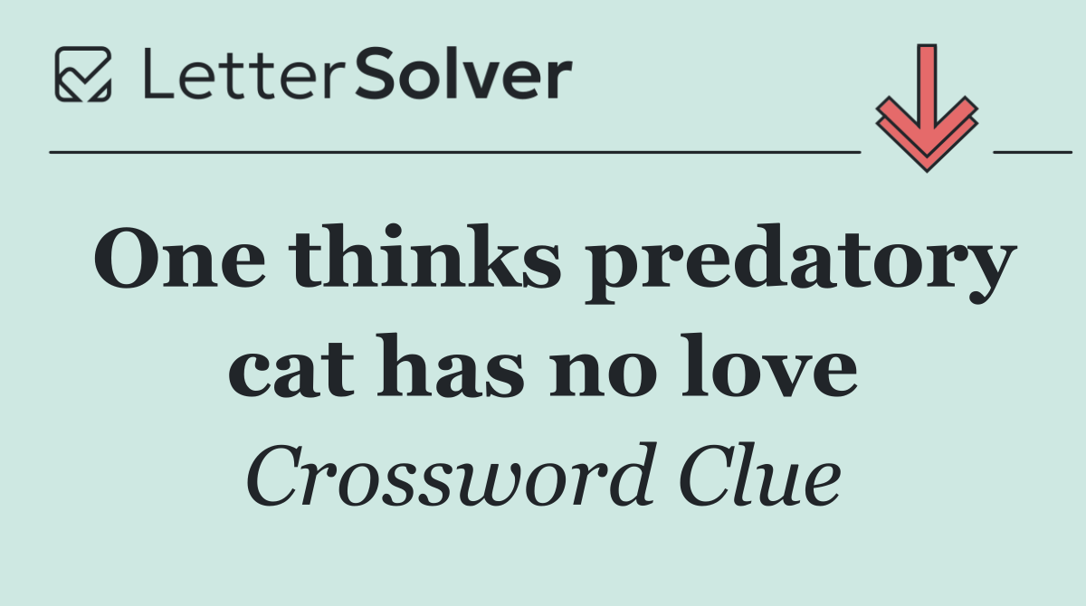 One thinks predatory cat has no love