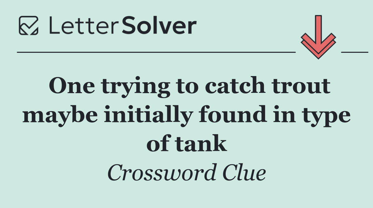 One trying to catch trout maybe initially found in type of tank
