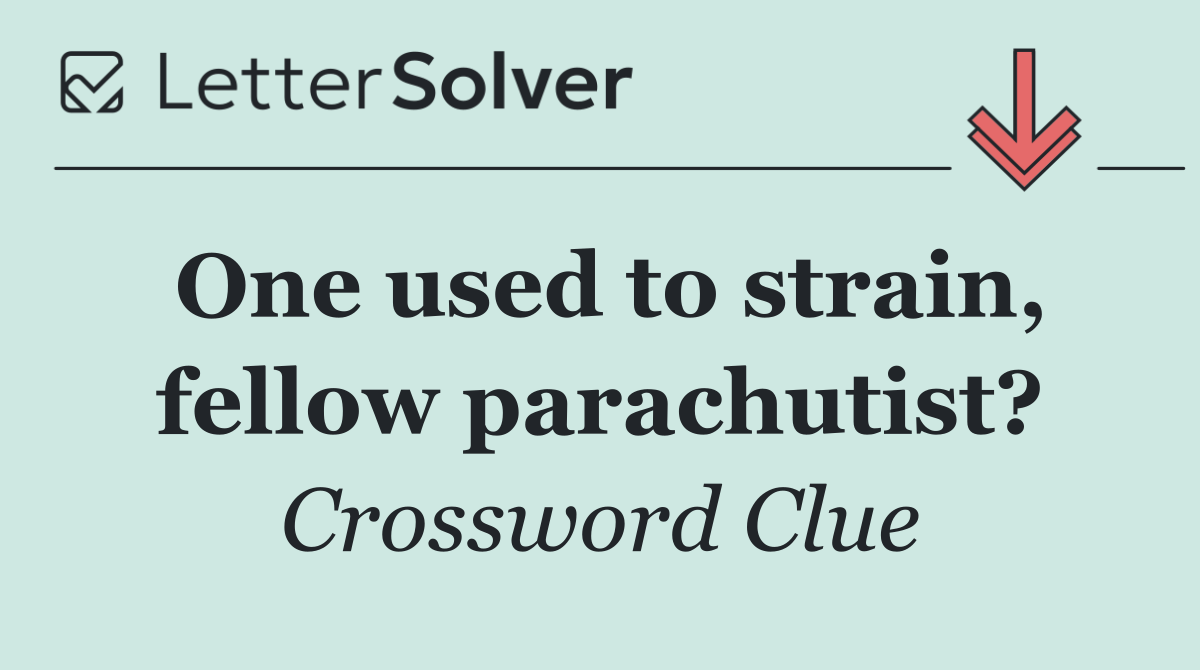 One used to strain, fellow parachutist?