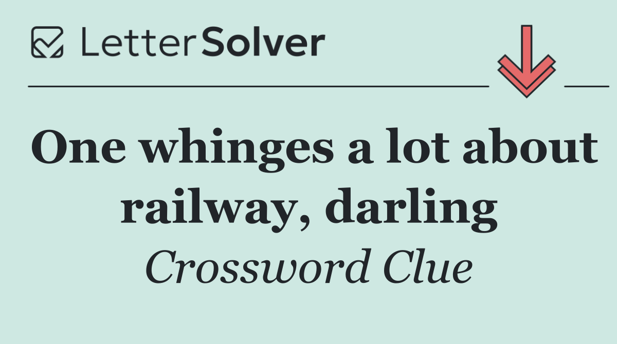 One whinges a lot about railway, darling