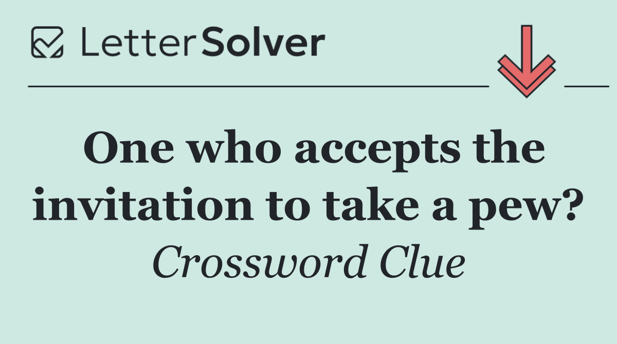 One who accepts the invitation to take a pew?