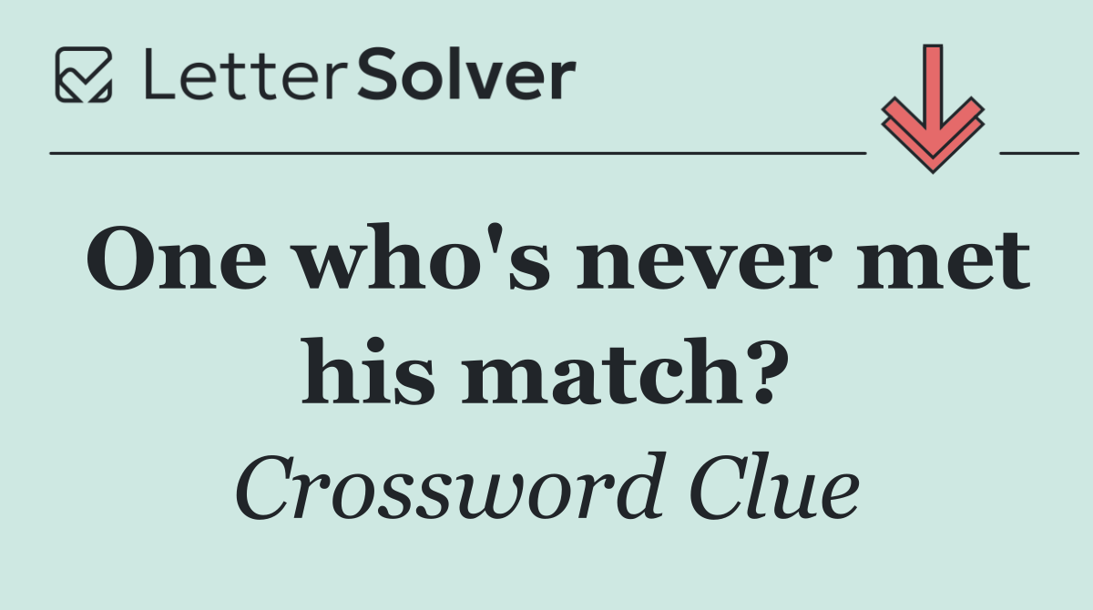 One who's never met his match?