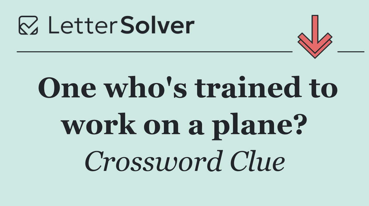 One who's trained to work on a plane?