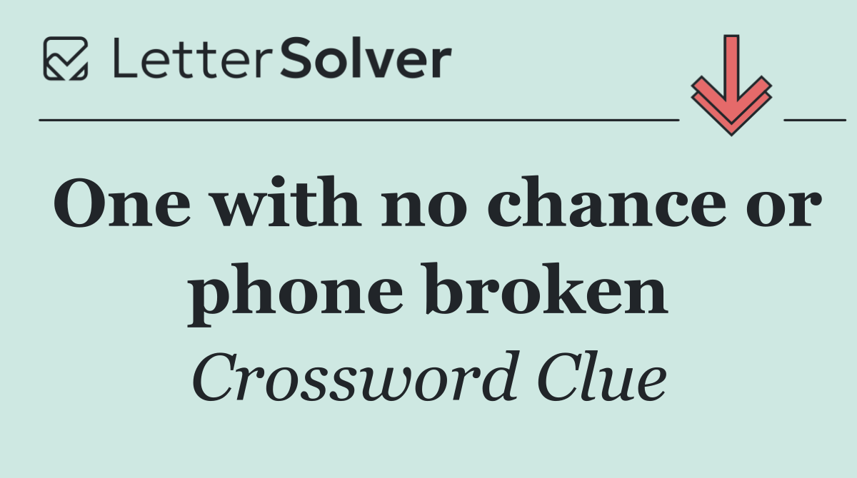 One with no chance or phone broken