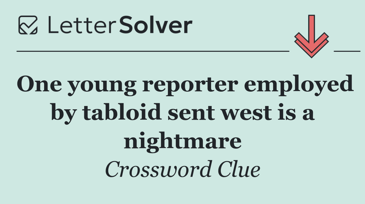 One young reporter employed by tabloid sent west is a nightmare