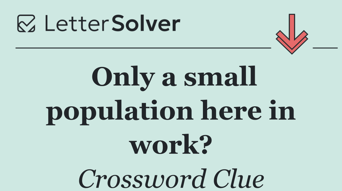 Only a small population here in work?