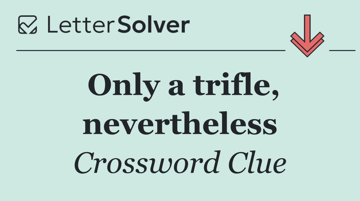 Only a trifle, nevertheless