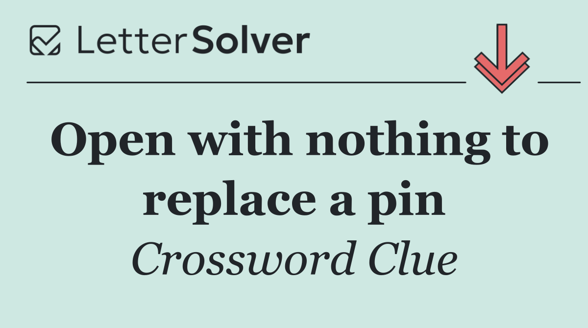 Open with nothing to replace a pin