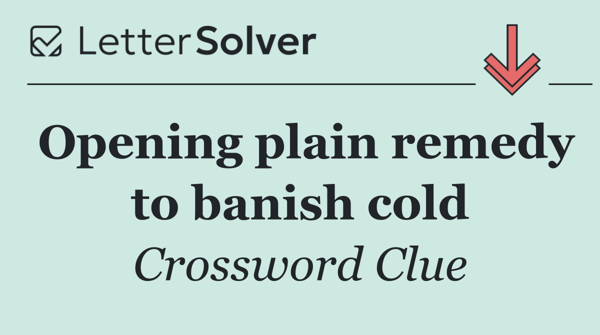 Opening plain remedy to banish cold
