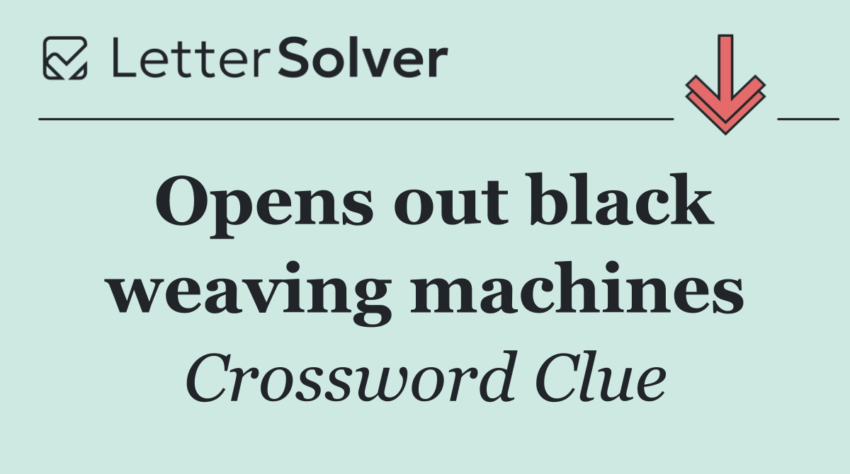 Opens out black weaving machines