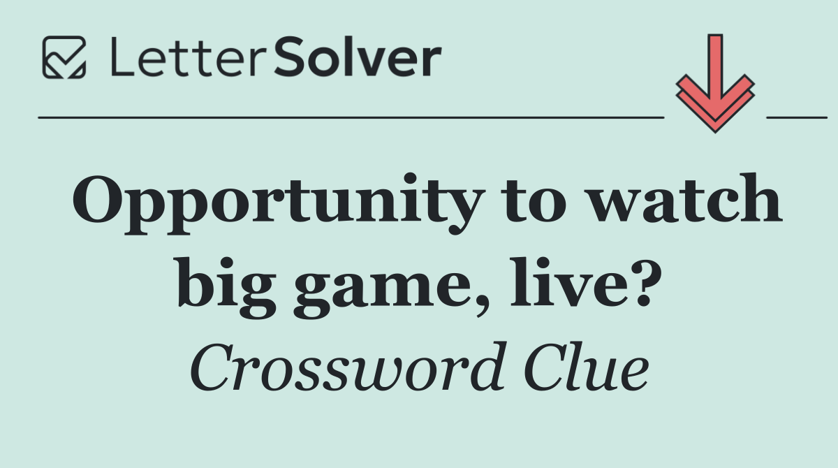 Opportunity to watch big game, live?