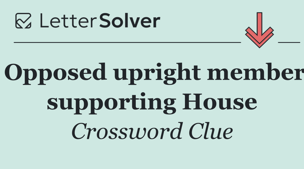 Opposed upright member supporting House