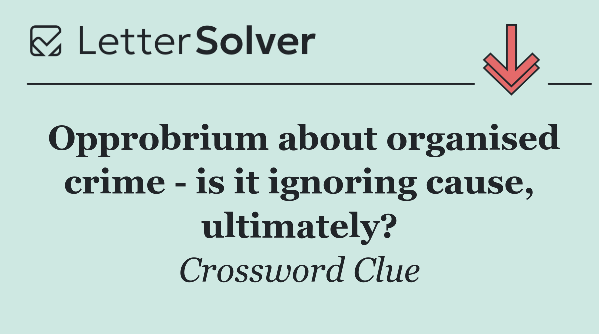 Opprobrium about organised crime   is it ignoring cause, ultimately?