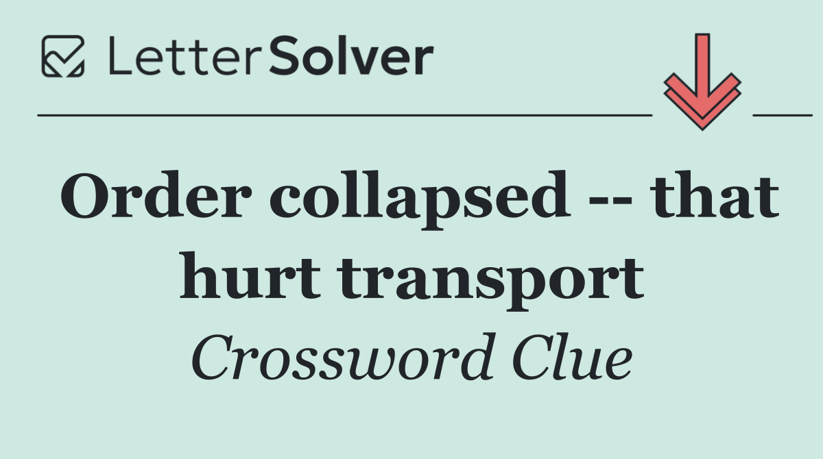 Order collapsed    that hurt transport
