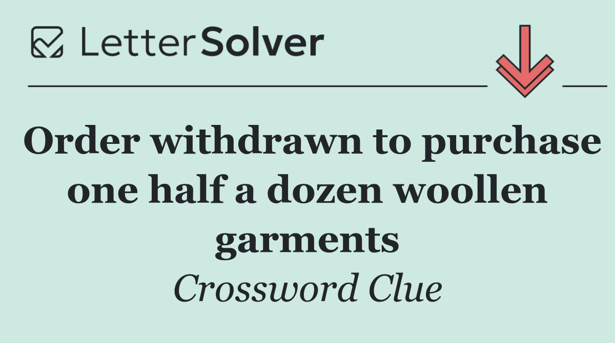 Order withdrawn to purchase one half a dozen woollen garments