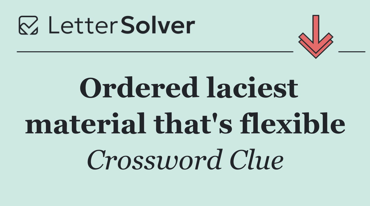 Ordered laciest material that's flexible