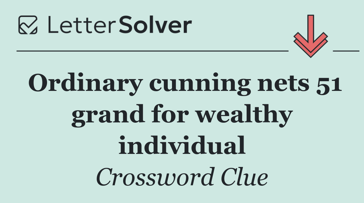 Ordinary cunning nets 51 grand for wealthy individual