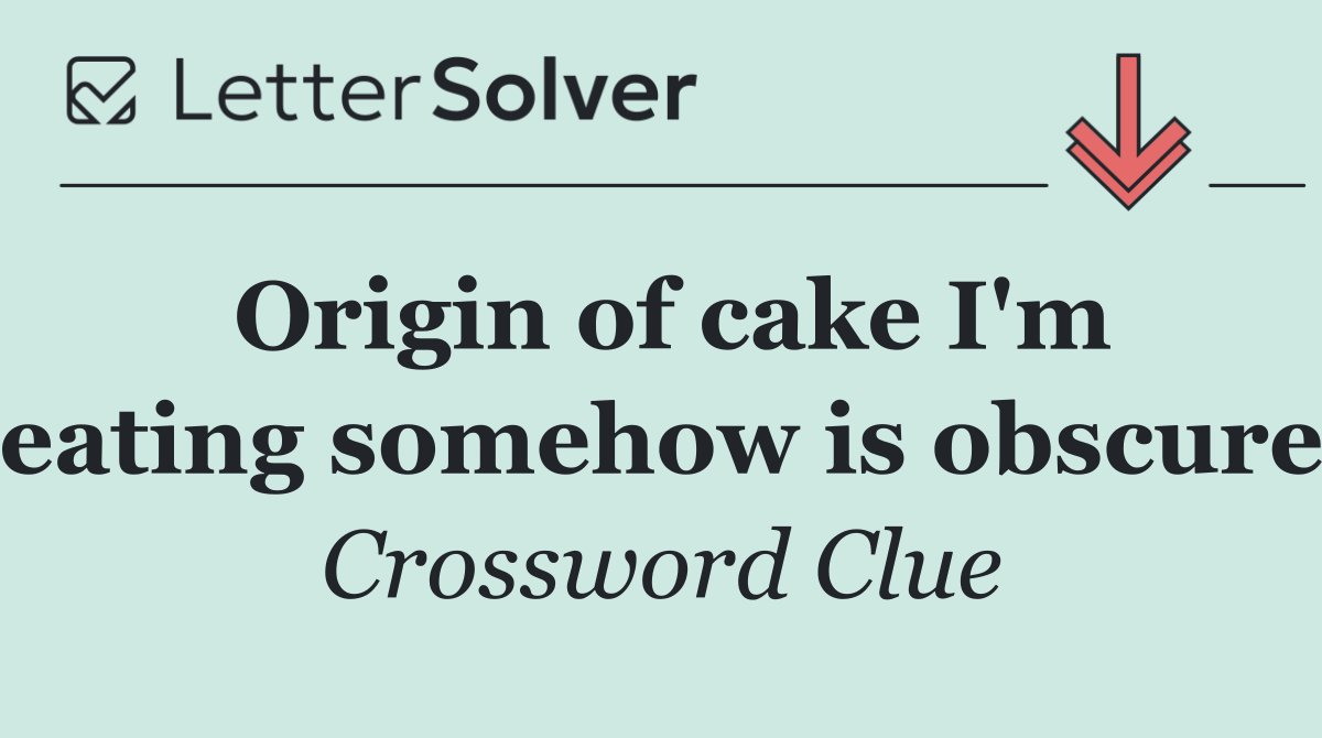 Origin of cake I'm eating somehow is obscure