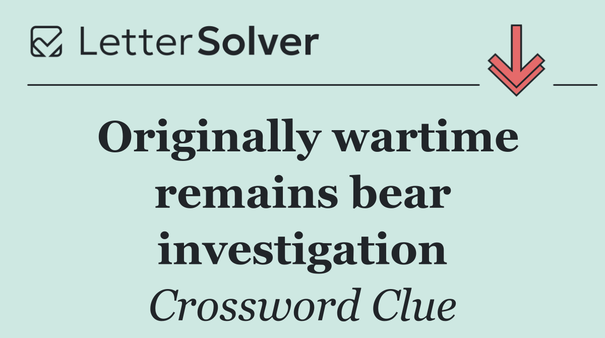 Originally wartime remains bear investigation