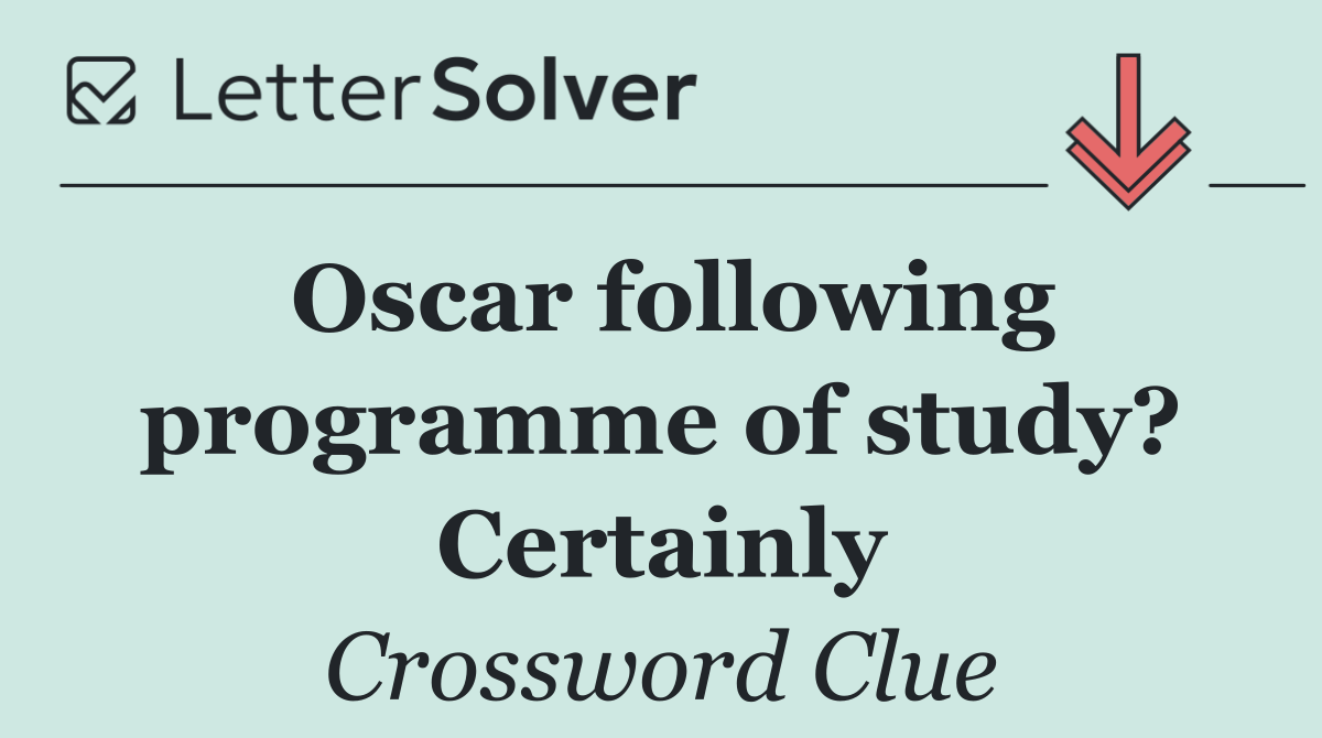Oscar following programme of study? Certainly