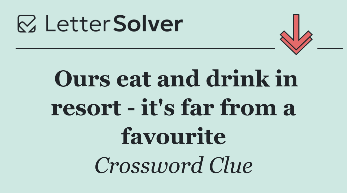 Ours eat and drink in resort   it's far from a favourite