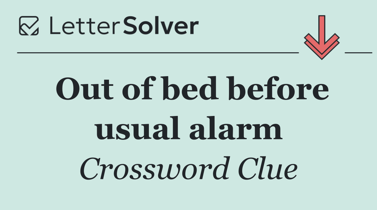 Out of bed before usual alarm