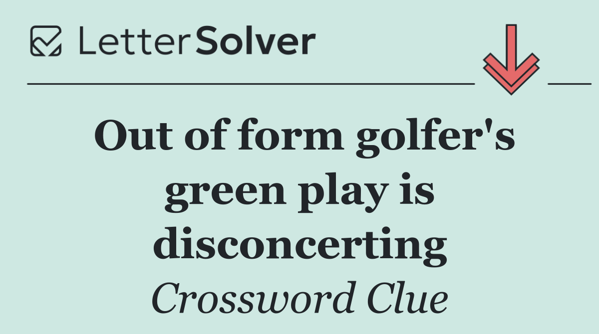 Out of form golfer's green play is disconcerting