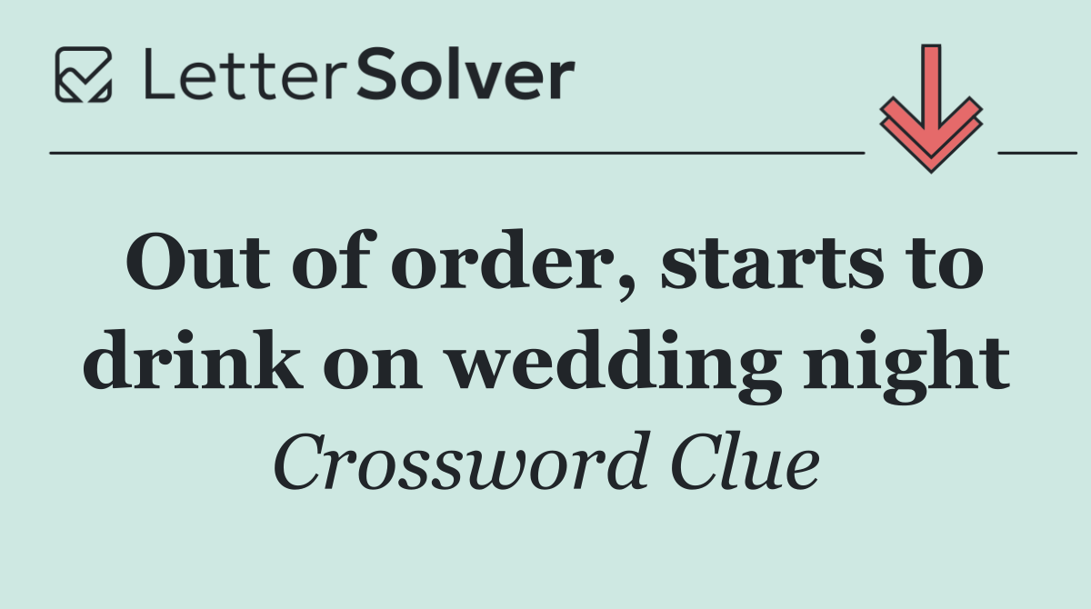 Out of order, starts to drink on wedding night