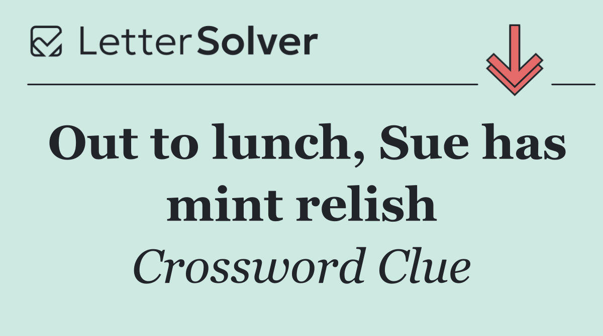 Out to lunch, Sue has mint relish