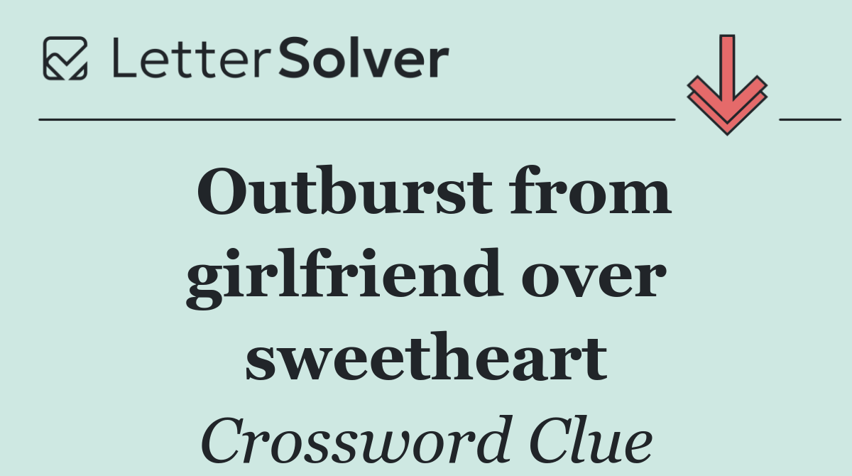 Outburst from girlfriend over sweetheart
