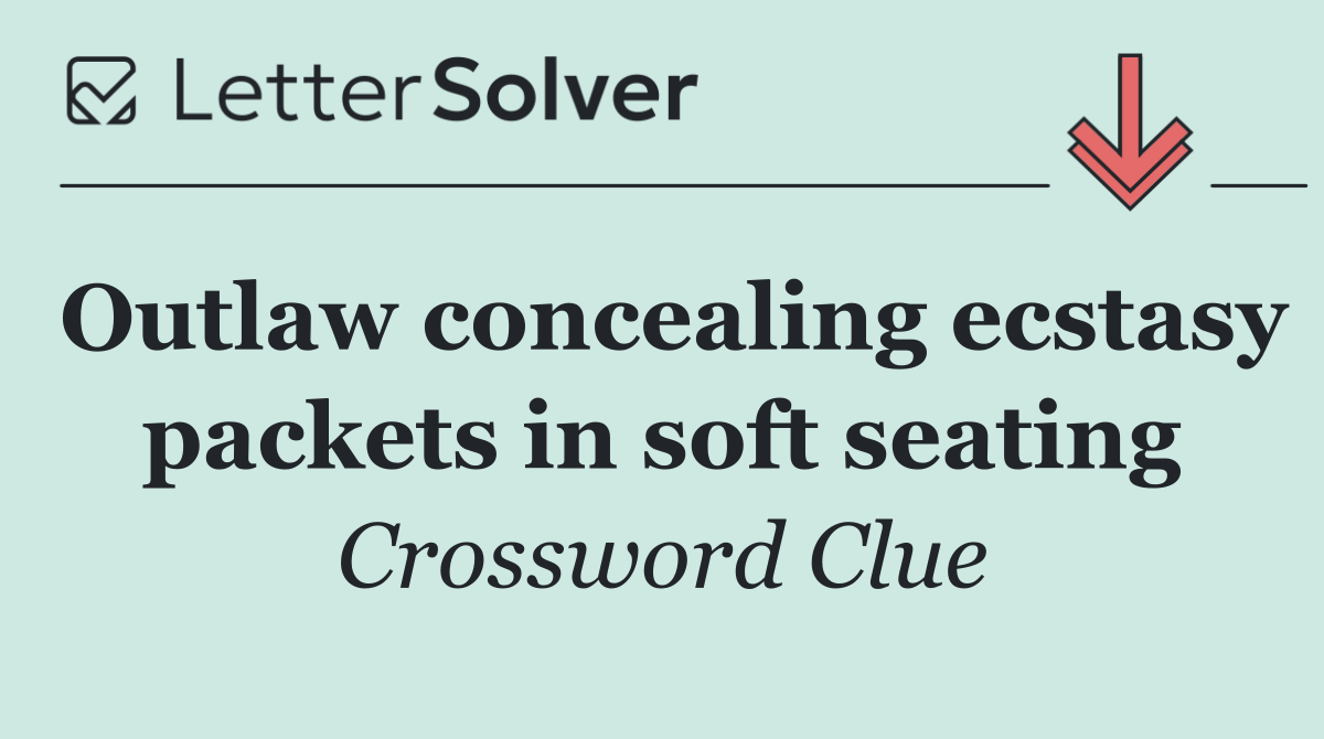 Outlaw concealing ecstasy packets in soft seating