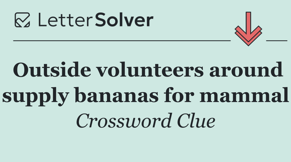 Outside volunteers around supply bananas for mammal