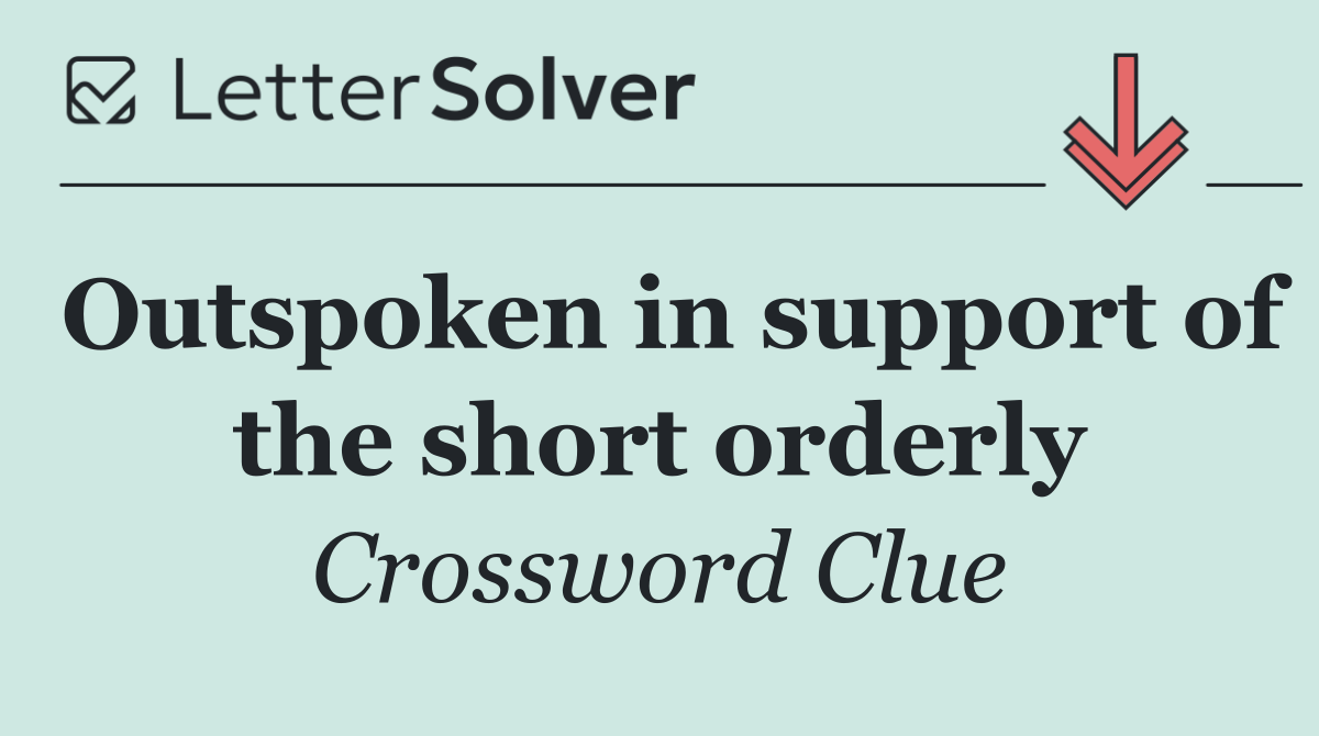 Outspoken in support of the short orderly