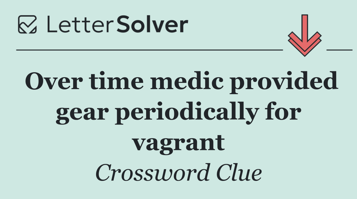 Over time medic provided gear periodically for vagrant