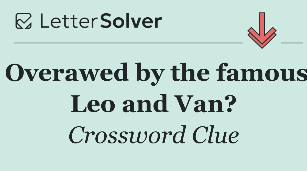 Overawed by the famous Leo and Van?