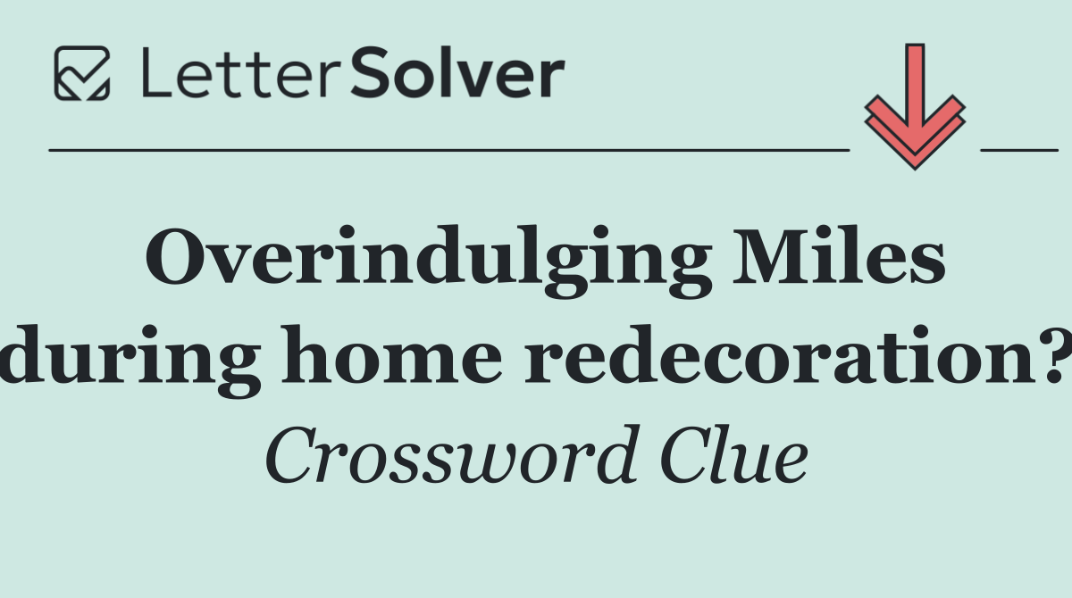 Overindulging Miles during home redecoration?