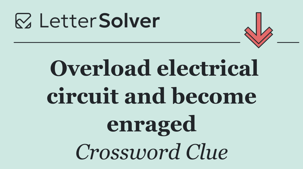 Overload electrical circuit and become enraged