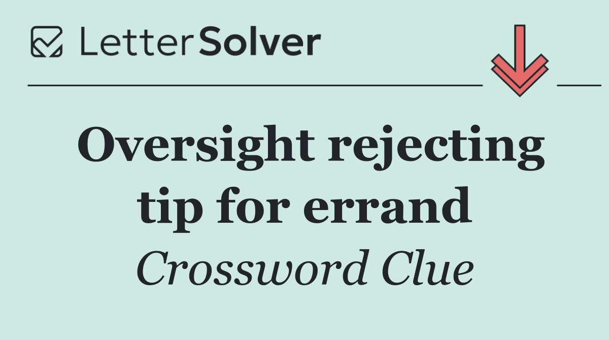 Oversight rejecting tip for errand