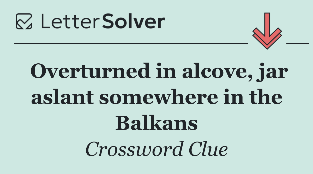 Overturned in alcove, jar aslant somewhere in the Balkans