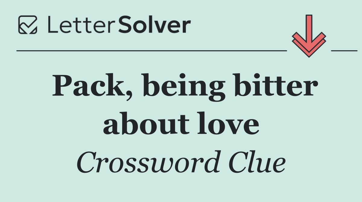 Pack, being bitter about love