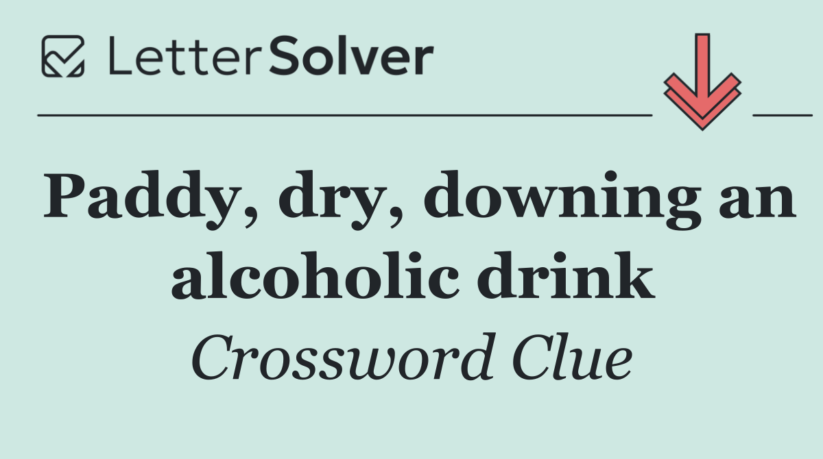 Paddy, dry, downing an alcoholic drink