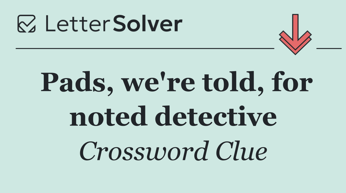 Pads, we're told, for noted detective