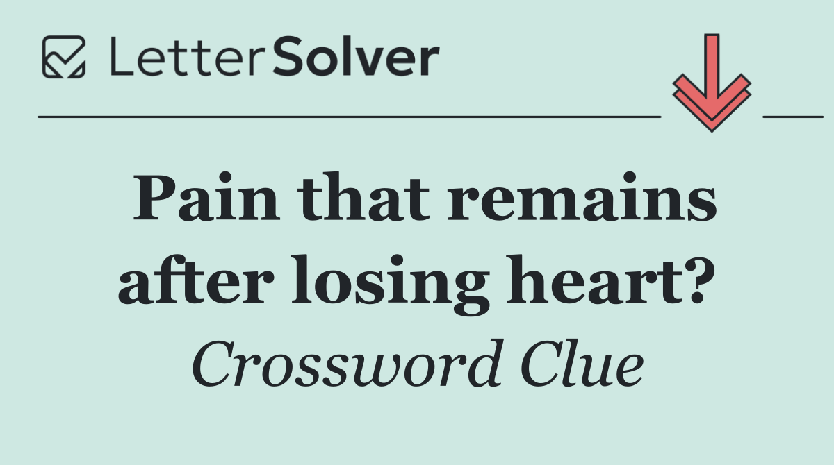 Pain that remains after losing heart?