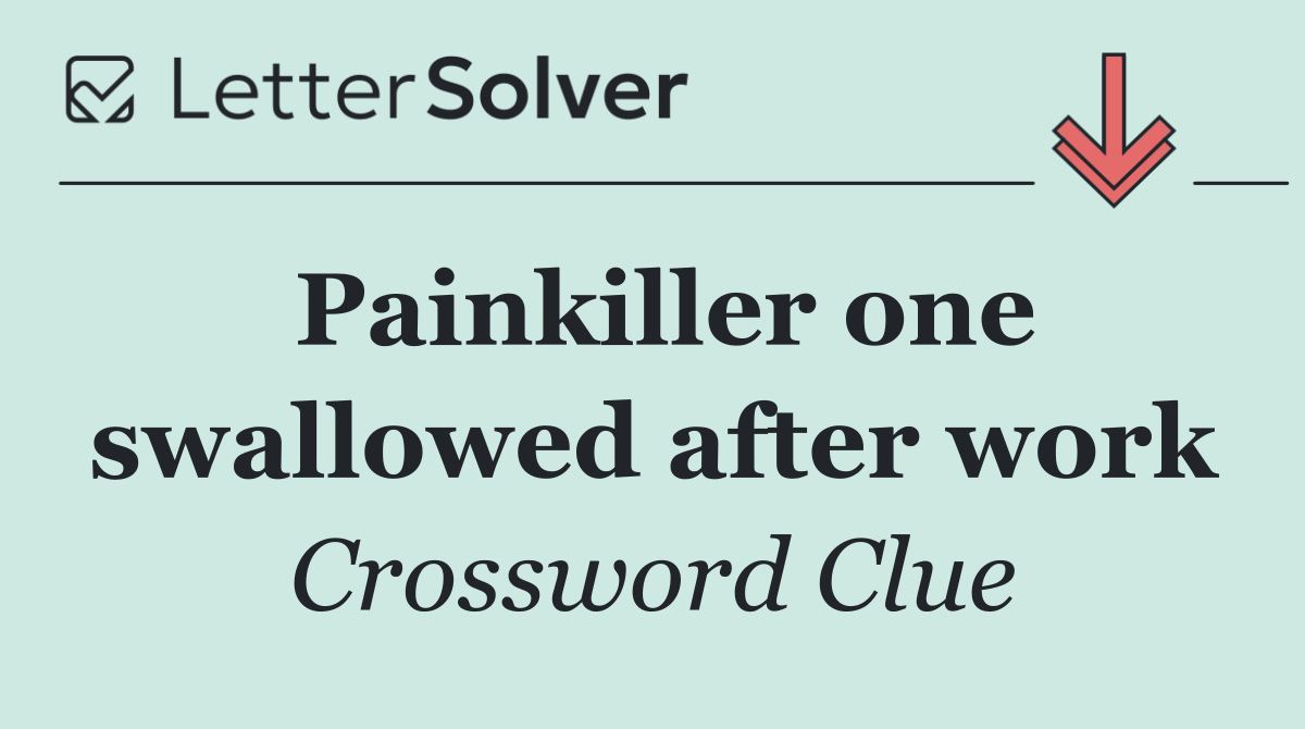 Painkiller one swallowed after work