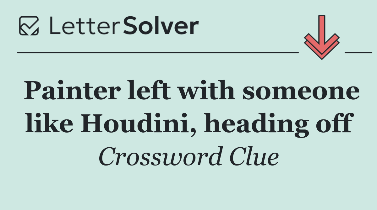 Painter left with someone like Houdini, heading off