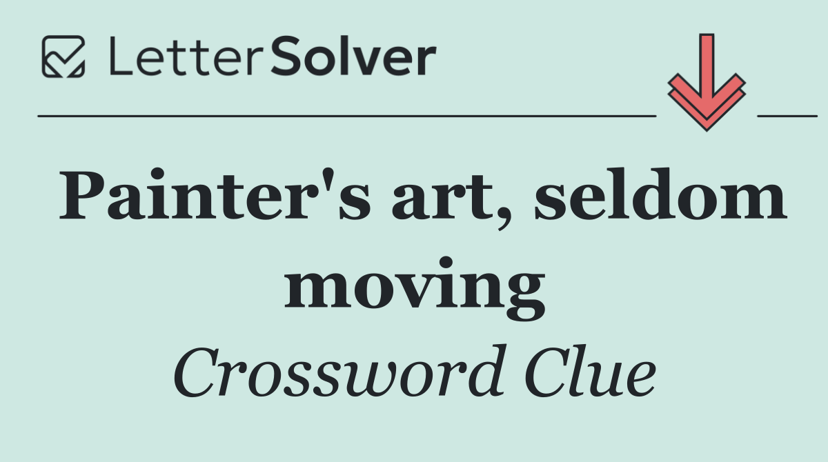 Painter's art, seldom moving