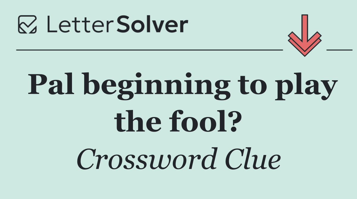 Pal beginning to play the fool?