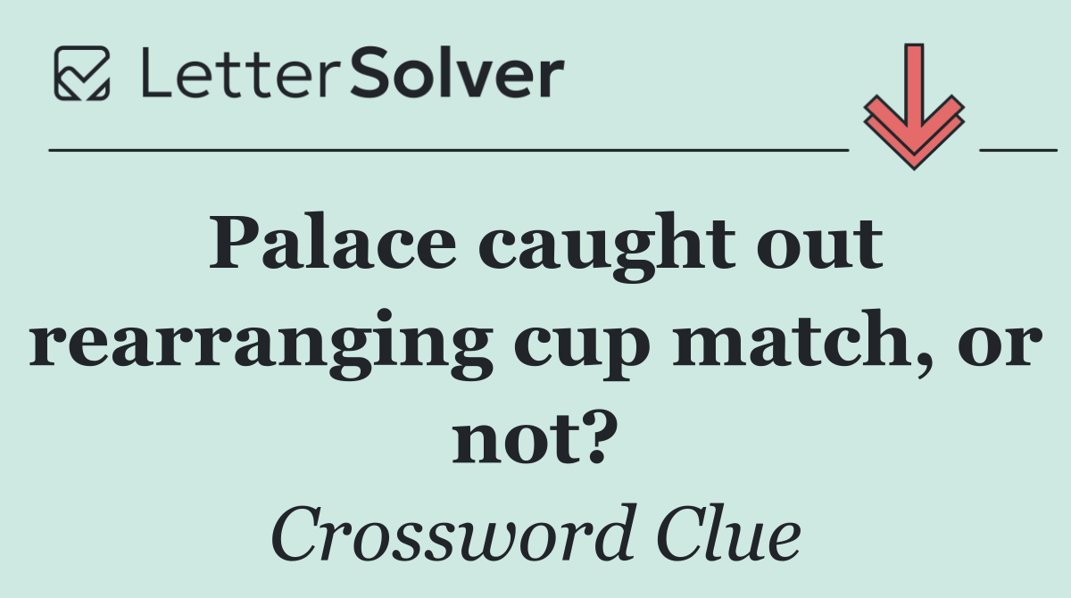 Palace caught out rearranging cup match, or not?