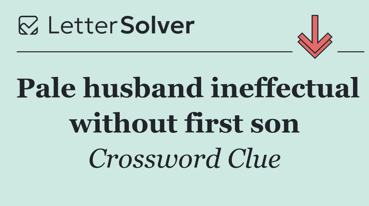 Pale husband ineffectual without first son