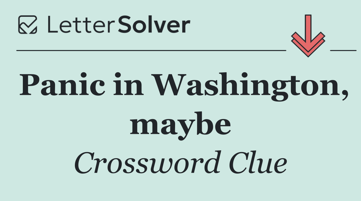 Panic in Washington, maybe